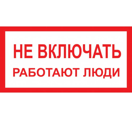 Знак "Не включать! Работают люди" Стандарт Знак А01 100x200 мм, пленка ПП 00-00026284 1