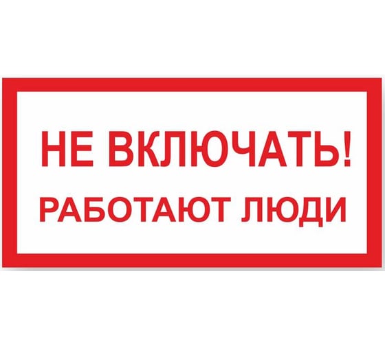 Знак "Не включать! Работают люди" Стандарт Знак А01, 100x200 мм, пластик 2 мм 00-00009256