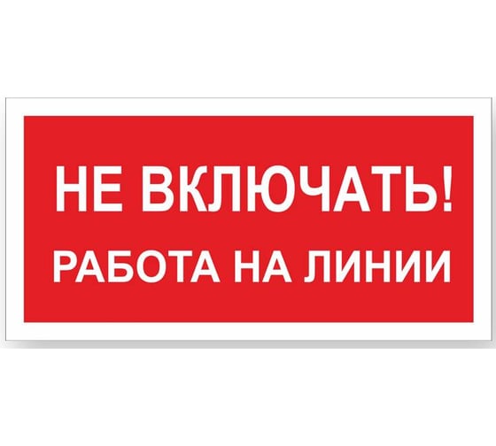 Знак "Не включать! Работа на линии" Стандарт Знак А02, 100x200 мм, пластик 2 мм 00-00009288