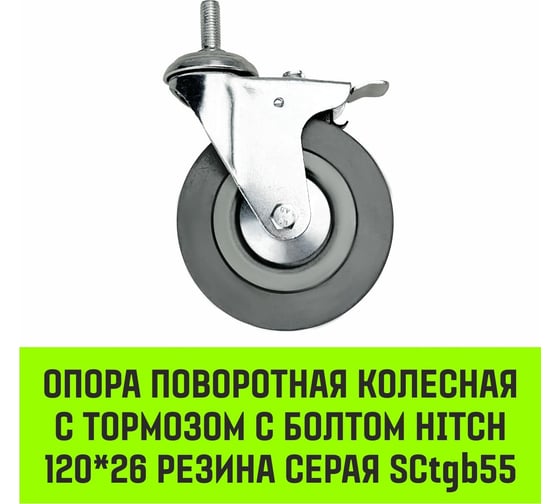 Опора поворотная колесная с тормозом с болтом 120x26 мм, резина серая SCtgb55 HITCH SZ084831