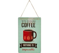 Декоративная табличка Волшебная страна With enough coffee nothing is impossible ИТ-059 006732
