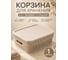 Корзина дляxранения 3л 28.1x18.5 с крышкой бежевая,1 шт (В) KL411111005ф1 23 БОЛТА 2