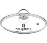 Крышка Традиция готовить с любовью, стеклянная, металлический обод, металл кнопка, усиленный пароотвод, 28 см TR28M